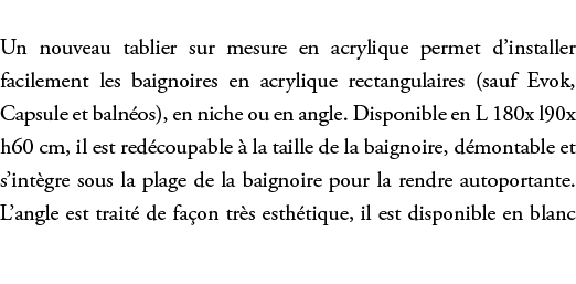 Un nouveau tablier sur mesure en acrylique permet d’installer facilement les baignoires en acrylique rectangulaires (...