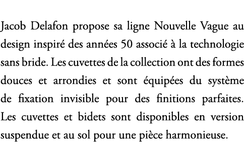 Jacob Delafon propose sa ligne Nouvelle Vague au design inspir des ann es 50 associ    la technologie sans bride. Le...