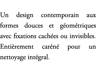 Un design contemporain aux formes douces et g om triques avec fixations cach es ou invisibles. Enti rement car n pou...