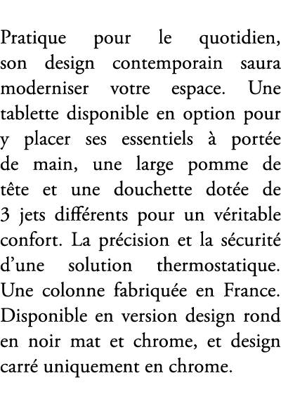 Pratique pour le quotidien, son design contemporain saura moderniser votre espace. Une tablette disponible en option ...