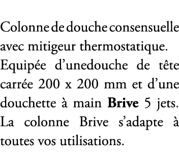 Colonne de douche consensuelle avec mitigeur thermostatique. Equip e d’unedouche de t te carr e 200 x 200 mm et d’une...