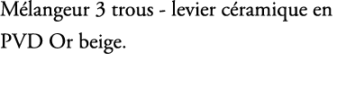 M langeur 3 trous levier c ramique en PVD Or beige. 