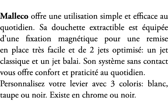 Malleco offre une utilisation simple et efficace au quotidien. Sa douchette extractible est quip e d’une fixation ma...