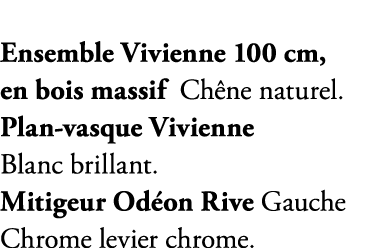 Ensemble Vivienne 100 cm, en bois massif Ch ne naturel. Plan vasque Vivienne Blanc brillant. Mitigeur Od on Rive Gauc...