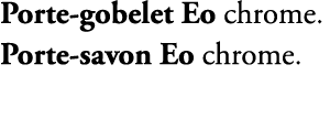 Porte gobelet Eo chrome. Porte savon Eo chrome.