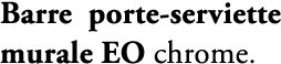 Barre porte serviette murale EO chrome.