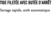 Tige filet e avec but e d’arr t Serrage rapide, arr t automatique