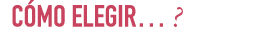 C MO ELEGIR… ?