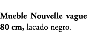 Mueble Nouvelle vague 80 cm, lacado negro.