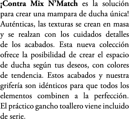 ¡Contra Mix N’Match es la soluci n para crear una mampara de ducha nica! Aut nticas, las texturas se crean en masa y...