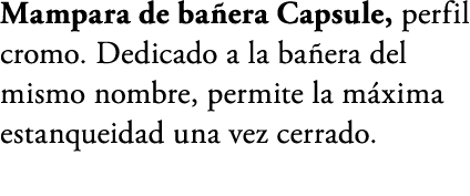 Mampara de ba era Capsule, perfil cromo. Dedicado a la ba era del mismo nombre, permite la m xima estanqueidad una ve...