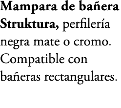 Mampara de ba era Struktura, perfiler a negra mate o cromo. Compatible con ba eras rectangulares. 