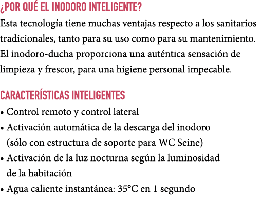 ¿POR QU EL INODORO INTELIGENTE? Esta tecnolog a tiene muchas ventajas respecto a los sanitarios tradicionales, tanto...