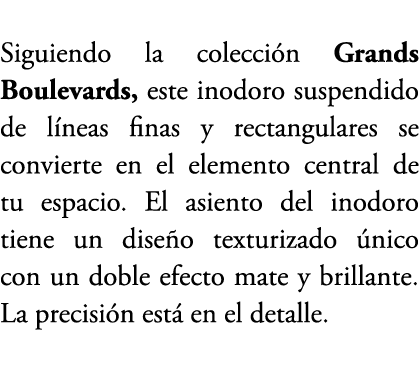 Siguiendo la colecci n Grands Boulevards, este inodoro suspendido de l neas finas y rectangulares se convierte en el ...
