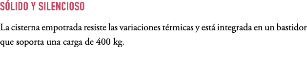 S LIDO Y SILENCIOSO La cisterna empotrada resiste las variaciones t rmicas y est integrada en un bastidor que soport...