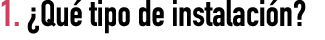 1. ¿Qu tipo de instalaci n? 