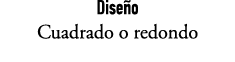 Dise o Cuadrado o redondo