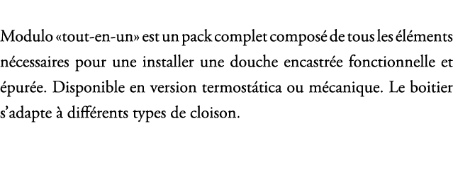 Modulo «tout en un» est un pack complet compos de tous les  l ments n cessaires pour une installer une douche encast...