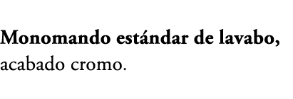 Monomando est ndar de lavabo, acabado cromo.