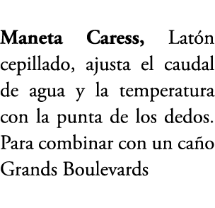 Maneta Caress, Lat n cepillado, ajusta el caudal de agua y la temperatura con la punta de los dedos. Para combinar co...
