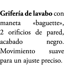 Grifer a de lavabo con maneta «baguette», 2 orificios de pared, acabado negro. Movimiento suave para un ajuste preciso.
