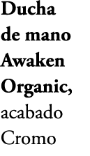 Ducha de mano Awaken Organic, acabado Cromo