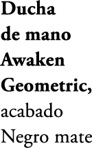 Ducha de mano Awaken Geometric, acabado Negro mate