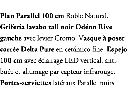 Plan Parallel 100 cm Roble Natural. Grifer a lavabo tall noir Od on Rive gauche avec levier Cromo. Vasque  poser car...