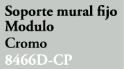 Soporte mural fijo Modulo Cromo 8466D CP