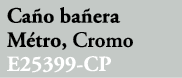 Ca o ba era M tro, Cromo E25399 CP