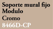 Soporte mural fijo Modulo Cromo 8466D CP