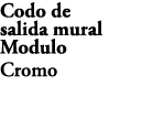 Codo de salida mural Modulo Cromo E8465 CP