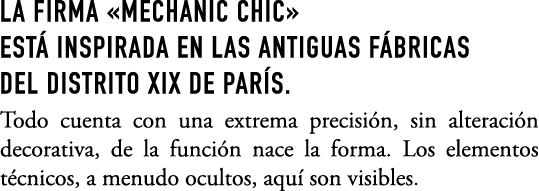 LA FIRMA «Mechanic Chic» EST INSPIRADA EN LAS ANTIGUAS F BRICAS DEL DISTRITO XIX DE PAR S. Todo cuenta con una extre...