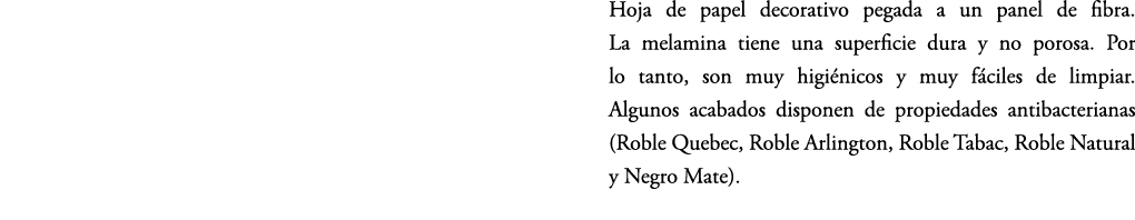  Hoja de papel decorativo pegada a un panel de fibra. La melamina tiene una superficie dura y no porosa. Por lo tanto...