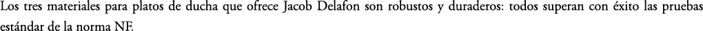 Los tres materiales para platos de ducha que ofrece Jacob Delafon son robustos y duraderos: todos superan con xito l...