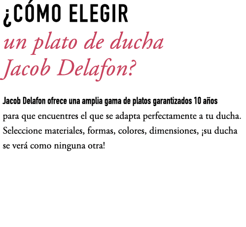 ¿C MO ELEGIR un plato de ducha Jacob Delafon? Jacob Delafon ofrece una amplia gama de platos garantizados 10 a os par...
