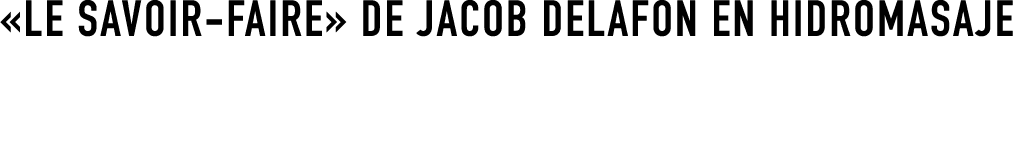«LE SAVOIR FAIRE» DE JACOB DELAFON EN HIDROMASAJE
