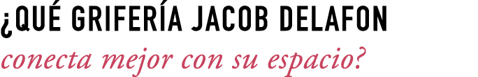 ¿QU GRIFER A JACOB DELAFON conecta mejor con su espacio?