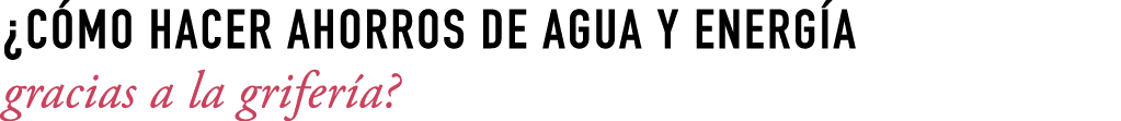 ¿C MO HACER AHORROS DE AGUA Y ENERG A gracias a la grifer a?