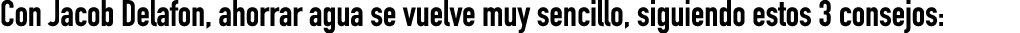 Con Jacob Delafon, ahorrar agua se vuelve muy sencillo, siguiendo estos 3 consejos: