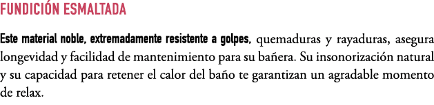 FUNDICI N ESMALTADA Este material noble, extremadamente resistente a golpes, quemaduras y rayaduras, asegura longevid...