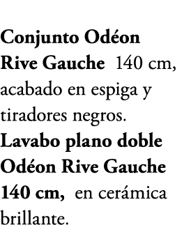 Conjunto Od on Rive Gauche 140 cm, acabado en espiga y tiradores negros. Lavabo plano doble Od on Rive Gauche 140 cm,...