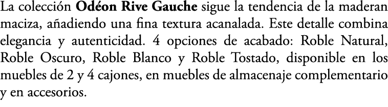 La colecci n Od on Rive Gauche sigue la tendencia de la maderan maciza, a adiendo una fina textura acanalada. Este de...