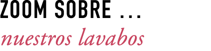 ZOOM SOBRE … nuestros lavabos