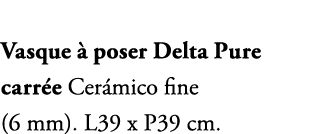 Vasque  poser Delta Pure carr e Cer mico fine (6 mm). L39 x P39 cm.