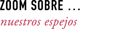 ZOOM SOBRE … nuestros espejos