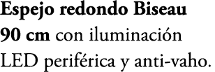 Espejo redondo Biseau 90 cm con iluminaci n LED perif rica y anti vaho.