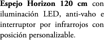 Espejo Horizon 120 cm con iluminaci n LED, anti vaho e interruptor por infrarrojos con posici n personalizable.