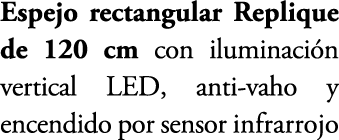 Espejo rectangular Replique de 120 cm con iluminaci n vertical LED, anti vaho y encendido por sensor infrarrojo