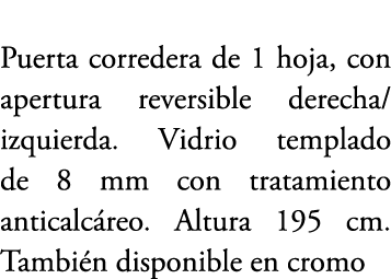 Puerta corredera de 1 hoja, con apertura reversible derecha/izquierda. Vidrio templado de 8 mm con tratamiento antica...